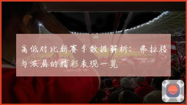 高低对比新赛季数据解析：弗拉格与浓眉的精彩表现一览