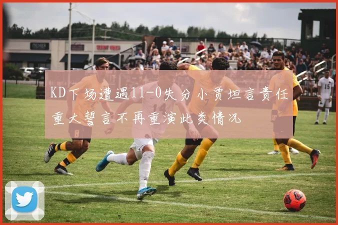 KD下场遭遇11-0失分小贾坦言责任重大誓言不再重演此类情况