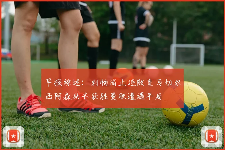 早报综述：利物浦止连败皇马切尔西阿森纳齐获胜曼联遭遇平局
